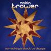 Robin Trower: Something's About To Change - CD Review / 2015 Spring Tour Info